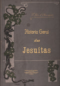 HISTÃ“RIA GERAL DOS JESUITAS DESDE A SUA FUNDAÃ‡ÃƒO ATÃ‰ AOS NOSSOS DIAS.