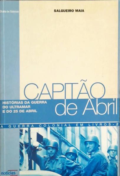 CAPITÃƒO DE ABRIL: HISTÃ“RIAS DA GUERRA DO ULTRAMAR E DO 25 DE ABRIL.