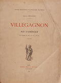 VILLEGAGNON ROI D'AMÃ‰RIQUE. Un Homme de Mer au XVIe SiÃ¨cle. (1510-1572)