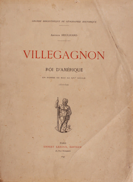 VILLEGAGNON ROI D'AMÃ‰RIQUE. Un Homme de Mer au XVIe SiÃ¨cle. (1510-1572)