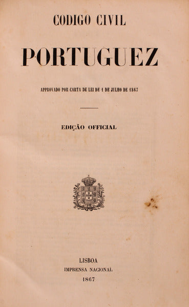 CODIGO CIVIL PORTUGUEZ: APPROVADO POR CARTA DE LEI DE 1 DE JULHO DE 1867.