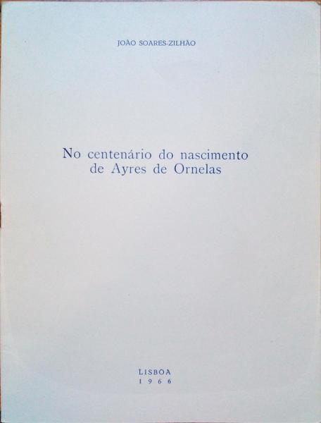 NO CENTENÃRIO DO NASCIMENTO DE AYRES DE ORNELAS.