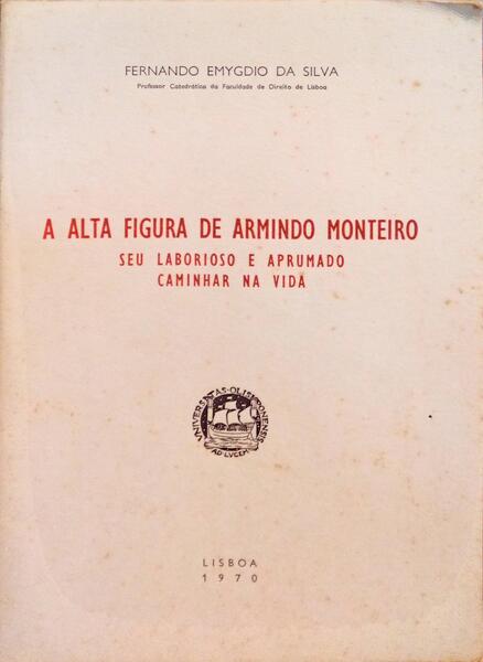 A ALTA FIGURA DE ARMINDO MONTEIRO: SEU LABORIOSO E APRUMADO CAMINHAR NA VIDA.