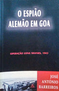 O ESPIÃƒO ALEMÃƒO EM GOA. OPERAÃ‡ÃƒO LONG SHANKS, 1943. [1.Âª EDIÃ‡ÃƒO]