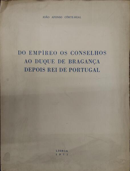 DO EMPÃREO OS CONSELHOS AO DUQUE DE BRAGANÃ‡A DEPOIS REI DE PORTUGAL.