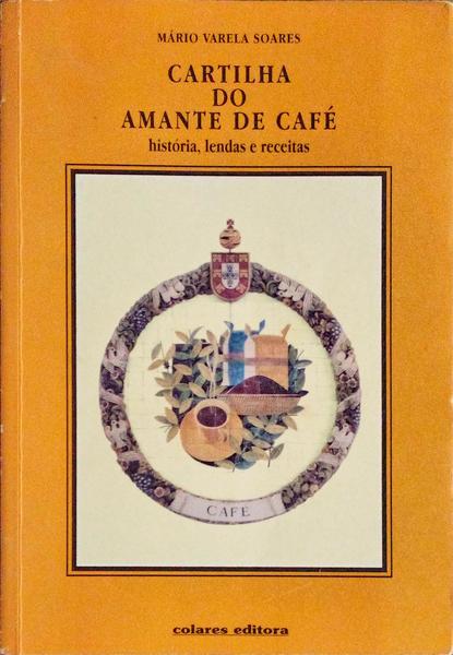 CARTILHA DO AMANTE DE CAFÃ‰, HISTÃ“RIA, LENDAS E RECEITAS.
