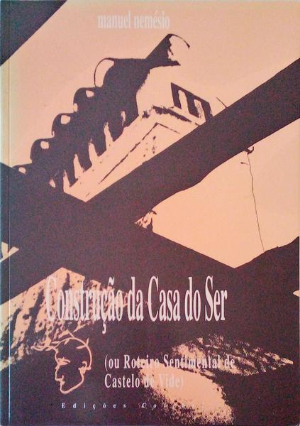CONSTRUÃ‡ÃƒO DA CASA DO SER, (OU ROTEIRO SENTIMENTAL DE CASTELO DE VIDE).