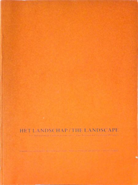 HET LANDSCHAP, VIER INTERNATIONALE LANDSCHAPSONTWERPERS. THE LANDSCAPE, FOUR INTERNATIONAL LANDSCAPE DESIGNERS.