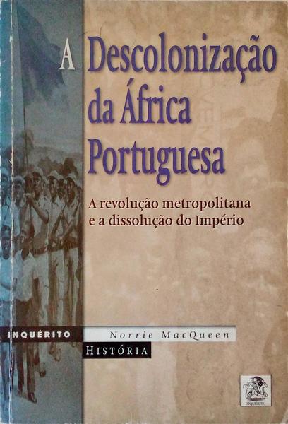 A DESCOLONIZAÃ‡ÃƒO DA ÃFRICA PORTUGUESA, A REVOLUÃ‡ÃƒO METROPOLITANA E A DISSOLUÃ‡ÃƒO DO IMPÃ‰RIO.