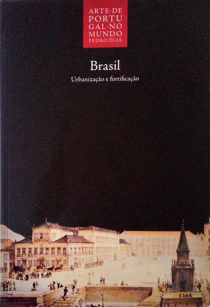 ARTE DE PORTUGAL NO MUNDO, 05: BRASIL, URBANIZAÃ‡ÃƒO E FORTIFICAÃ‡ÃƒO.