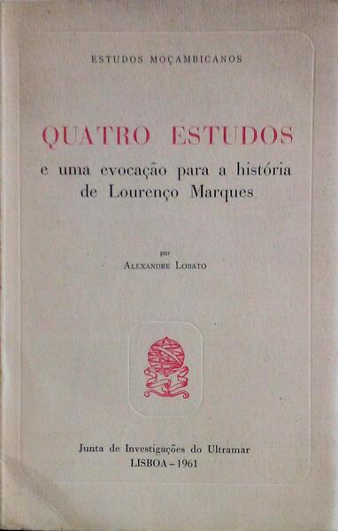 QUATRO ESTUDOS E UMA EVOCAÃ‡ÃƒO PARA A HISTÃ“RIA DE LOURENÃ‡O MARQUES.