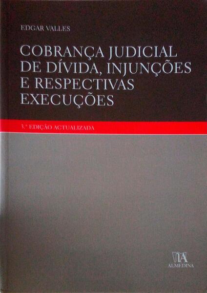 COBRANÃ‡A JUDICIAL DE DÃVIDA, INJUNÃ‡Ã•ES E RESPECTIVAS EXECUÃ‡Ã•ES. [3.Âª EDIÃ‡ÃƒO]