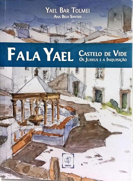 FALA YAEL, CASTELO DE VIDE, OS JUDEUS E A INQUISIÃ‡ÃƒO. [2.Âª EDIÃ‡ÃƒO]