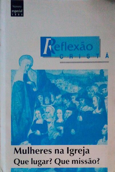 REFLEXÃƒO CRISTÃƒ, NÃšMERO ESPECIAL NOVA SÃ‰RIE, NÂº 1, 1995. MULHERES NA IGREJA QUE LUGAR? QUE MISSÃƒO?