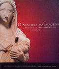 O SENTIDO DAS IMAGENS: ESCULTURA E ARTE EM PORTUGAL [1300-1500]