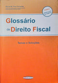 GLOSSÃRIO DE DIREITO FISCAL. TEMAS E SOLUÃ‡Ã•ES.