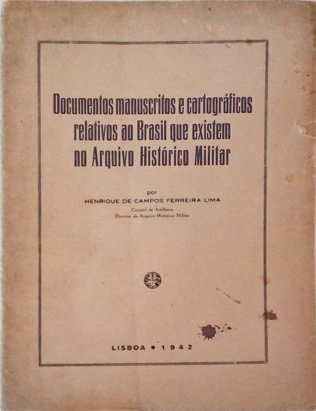 DOCUMENTOS MANUSCRITOS E CARTOGRÃFICOS RELATIVOS AO BRASIL QUE EXISTEM NO ARQUIVO HISTÃ“RICO MILITAR.