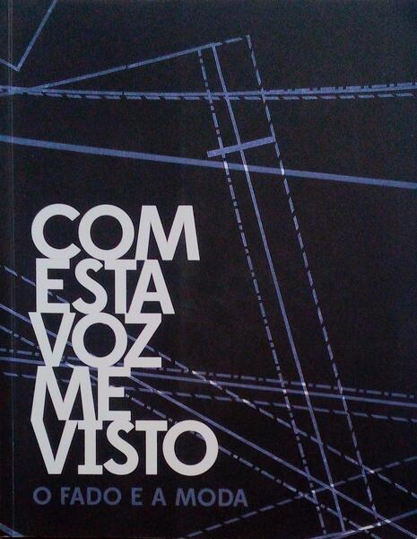 COM ESTA VOZ ME VISTO. O FADO E A MODA - I WEAR MY VOICE ON MY SLEEVE. FADO AND FASHION.