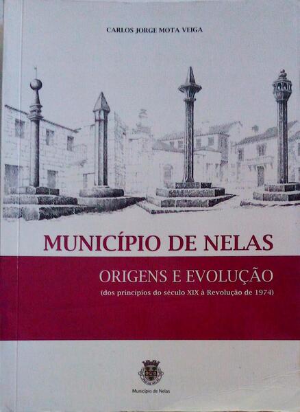 MUNICÃPIO DE NELAS. ORIGENS E EVOLUÃ‡ÃƒO (DOS PRINCÃPIOS DO SÃ‰CULO XIX Ã€ REVOLUÃ‡ÃƒO DE 1974).