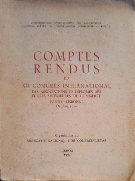 COMPTES RENDUS. DU XII CONGRÃˆS INTERNATIONAL DES ASSOCIATIONS DE DIPLÃ”MÃ‰S DES Ã‰SCOLES SUPÃ‰RIEURES DE COMMERCE PORTO-LISBONNE, OCTOBRE 1950.