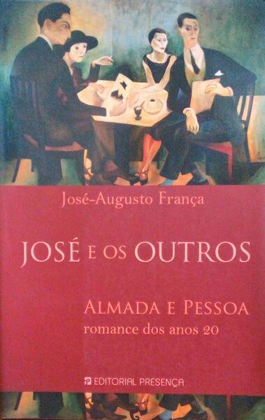 JOSÃ‰ E OS OUTROS. ALMADA E PESSOA. ROMANCE DOS ANOS 20.