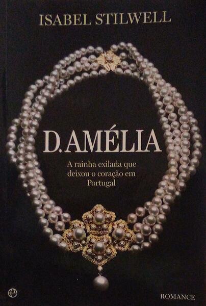 D. AMÃ‰LIA. A RAINHA EXILADA QUE DEIXOU O CORAÃ‡ÃƒO EM PORTUGAL. [7.Âª EDIÃ‡ÃƒO]