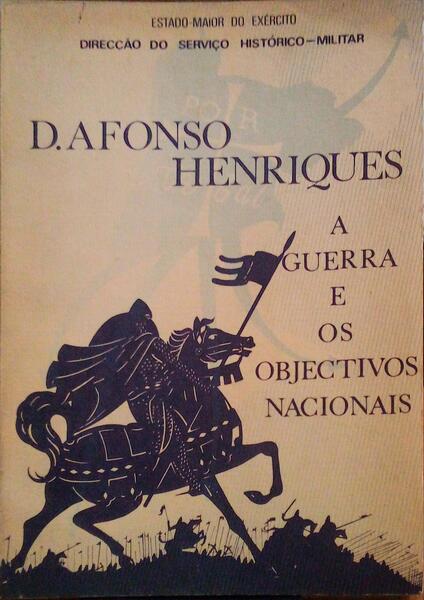 D. AFONSO HENRIQUES. A GUERRA E OS OBJECTIVOS NACIONAIS.