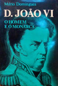 D. JOÃƒO VI. O HOMEM E O MONARCA.