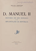 D. MANUEL II. HISTÃ“RIA DO SEU REINADO E DA IMPLATANÃ‡ÃƒO DA REPÃšBLICA.