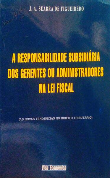 A RESPONSABILIDADE SUBSIDIÃRIA DOS GERENTES OU ADMINISTRADORES NA LEI FISCAL. AS NOVAS TENDÃŠNCIAS DO DIREITO TRIBUTÃRIO.