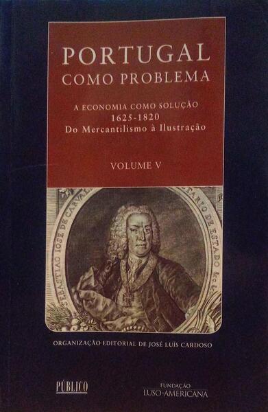 PORTUGAL COMO PROBLEMA. A ECONOMIA COMO SOLUÃ‡ÃƒO. DO MERCANTILISMO Ã€ ILUSTRAÃ‡ÃƒO (1625 - 1820).