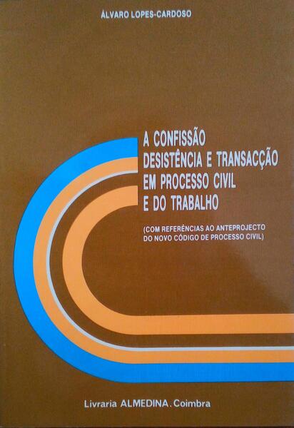 A CONFISSÃƒO, DESISTÃŠNCIA E TRANSACÃ‡ÃƒO EM PROCESSO CIVIL E DO TRABALHO.