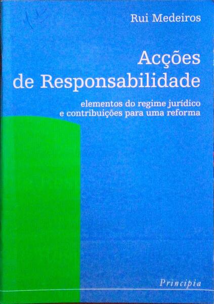 ACÃ‡Ã•ES DE RESPONSABILIDADE. ELEMENTOS DO REGIME JURÃDICO E CONTRIBUTOS PARA UMA REFORMA.