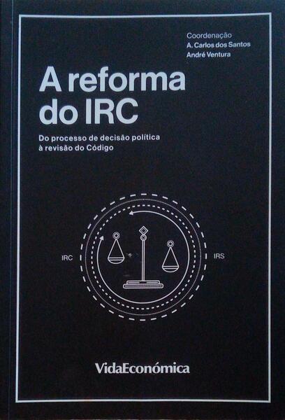 A REFORMA DO IRC DO PROCESSO DE DECISÃƒO POLÃTICA Ã€ REVISÃƒO DO CÃ“DIGO.