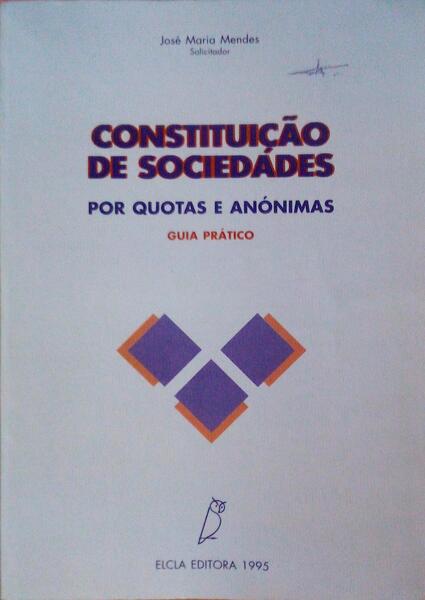 CONSTITUIÃ‡ÃƒO DE SOCIEDADES POR QUOTAS E ANÃ“NIMAS. GUIA PRÃTICO. [1.Âª EDIÃ‡ÃƒO]