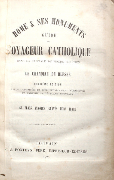 ROME & SES MONUMENTS. GUIDE DU VOYAGEUR CATHOLIQUE DANS LA CAPITALE DU MONDE CHRÃ‰TIEN.