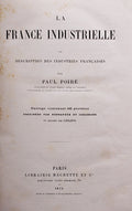 LA FRANCE INDUSTRIELLE OU DESCRIPTION DES INDUSTRIES FRANÃ‡AISES.