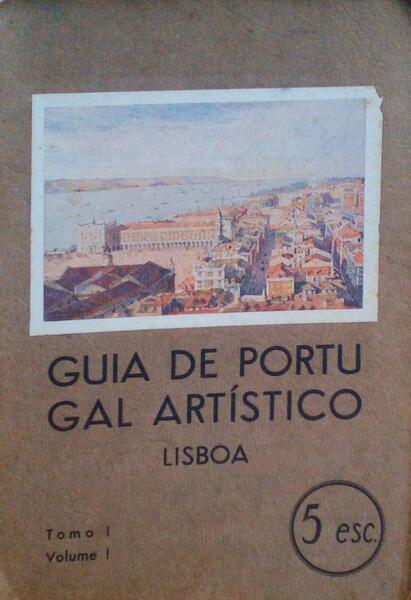 GUIA DE PORTUGAL ARTÃSTICO. LISBOA I: O TEJO, LISBOA ANTIGA, LISBOA CONTEMPORÃ‚NEA, MIRADOUROS.