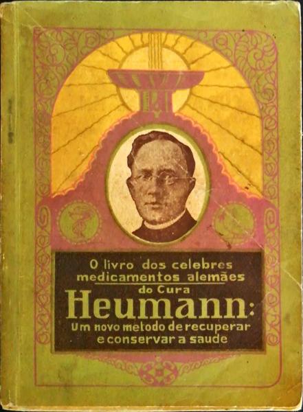 O LIVRO DOS CÃ‰LEBRES MEDICAMENTOS DO CURA. HEUMANN: UM NOVO MÃ‰TODO PARA RECUPERAR E CONSERVAR A SAUDE. [6.Âª EDIÃ‡ÃƒO]