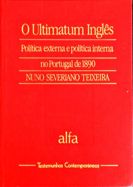 O ULTIMATUM INGLÃŠS, POLITICA EXTERNA E POLITICA INTERNA NO PORTUGAL DE 1890. [ENCADERNADO]