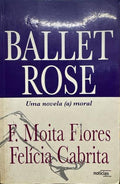 BALLET ROSE, UMA NOVELA (A)MORAL. [2.Âª EDIÃ‡ÃƒO]