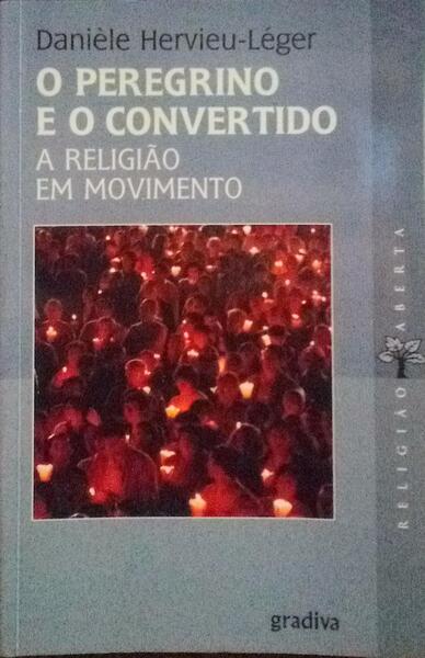 O PEREGRINO E O CONVERTIDO: A RELIGIÃƒO EM MOVIMENTO.
