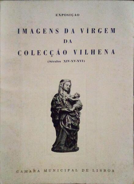 EXPOSIÃ‡ÃƒO: IMAGENS DA VIRGEM DA COLECÃ‡ÃƒO VILHENA (SÃ‰CULOS XIV-XV-XVI).