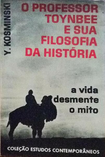 O PROFESSOR TOYNBEE E A SUA FILOSOFIA DA HISTÃ“RIA.