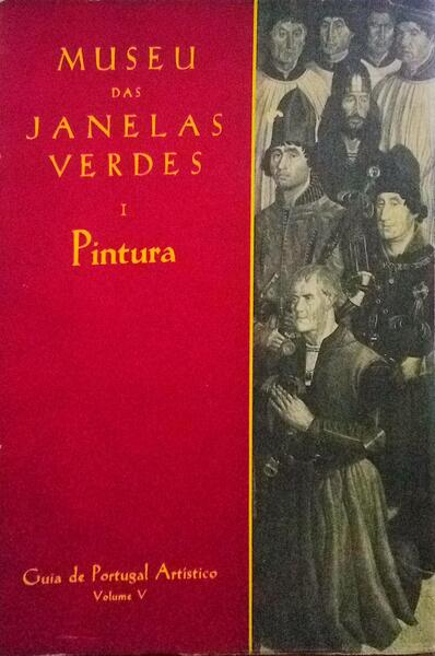 GUIA DE PORTUGAL ARTÃSTICO. LISBOA V: MUSEU DAS JANELAS VERDES, I. PINTURA.