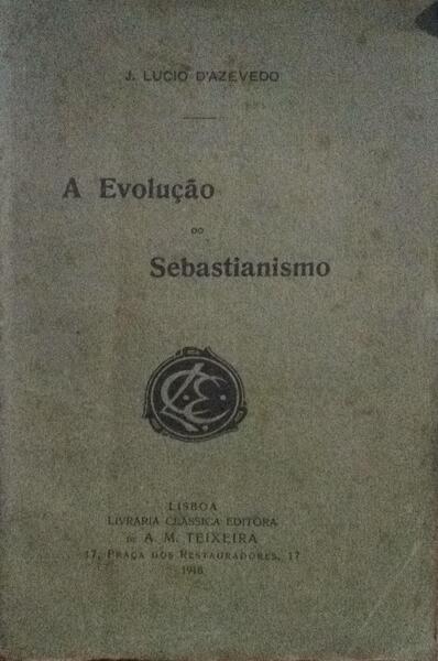 A EVOLUÃ‡ÃƒO DO SEBASTIANISMO. [1.Âª EDIÃ‡ÃƒO]
