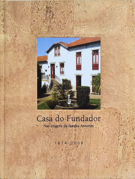 CASA DO FUNDADOR NAS ORIGENS DA FAMÃLIA AMORIM 1874-2008.