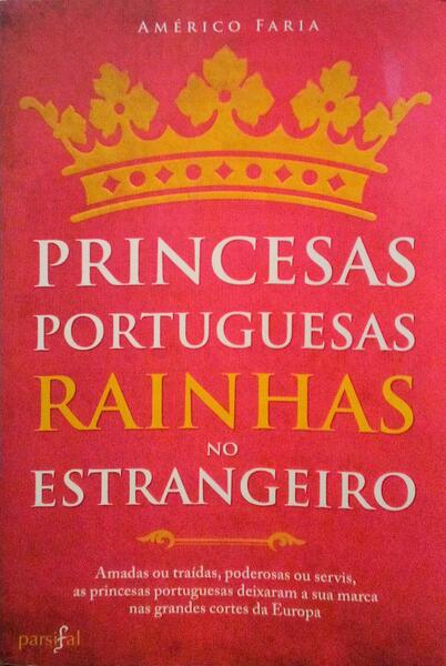 PRINCESAS PORTUGUESAS, RAINHAS NO ESTRANGEIRO.