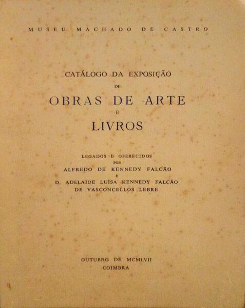 CATÃLOGO DE EXPOSIÃ‡ÃƒO DE OBRAS DE ARTE E LIVROS, MUSEU MACHADO DE CASTRO, [LEGADO KENNEDY FALCÃƒO]