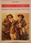 ESMOLA E DEGREDO MENDIGOS E VADIOS EM LISBOA (1835-1910).